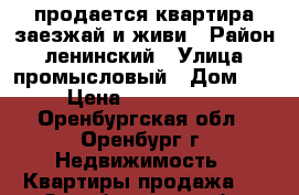 продается квартира заезжай и живи › Район ­ ленинский › Улица ­ промысловый › Дом ­ 5 › Цена ­ 2 500 000 - Оренбургская обл., Оренбург г. Недвижимость » Квартиры продажа   . Оренбургская обл.,Оренбург г.